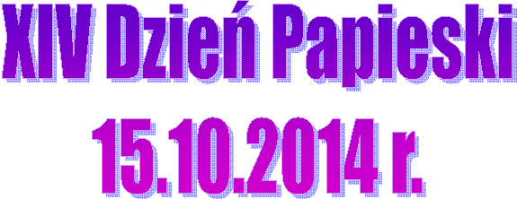 XIV Dzie Papieski
15.10.2014 r.